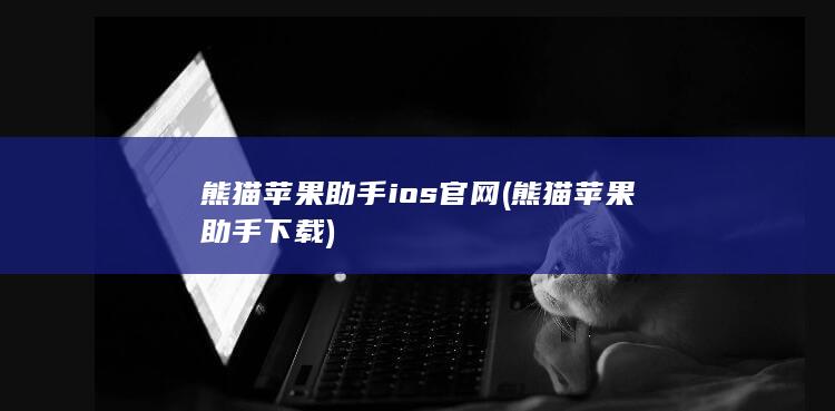 熊猫苹果助手ios官网 (熊猫苹果助手下载)