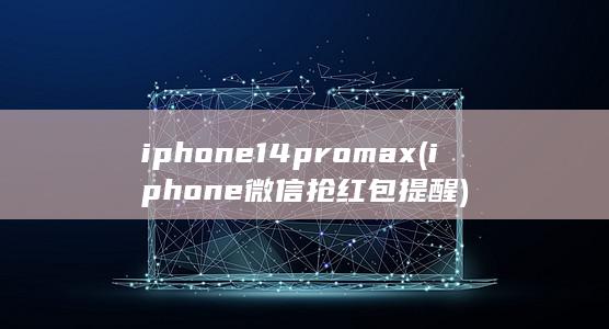 iphone14promax (iphone微信抢红包提醒) 第1张