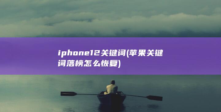 iphone12关键词 (苹果关键词落榜怎么恢复) 第1张
