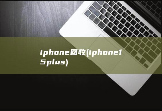 iphone回收 (iphone15plus)