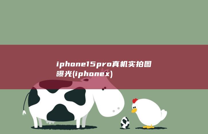 iphone15pro真机实拍图曝光 (iphonex) 第1张