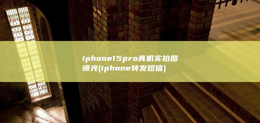 iphone15pro真机实拍图曝光 (iphone 转发短信)
