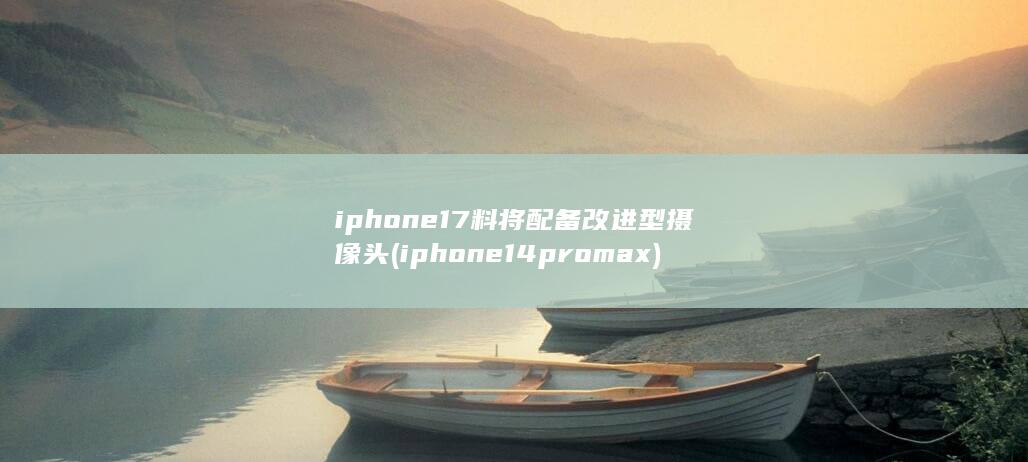 iphone17料将配备改进型摄像头 (iphone14promax) 第1张