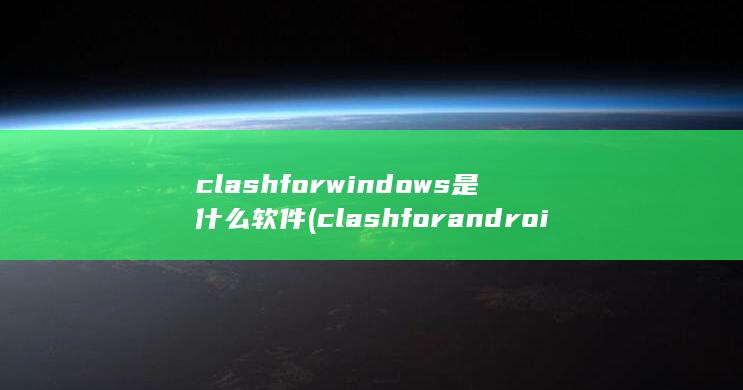 clashforwindows是什么软件 (clashfor android节点购买)