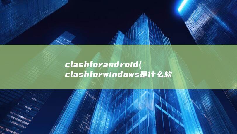 clashfor android (clashforwindows是什么软件) 第1张