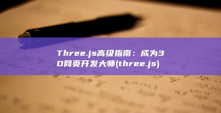 Three.js 高级指南：成为 3D 网页开发大师 (three.js)