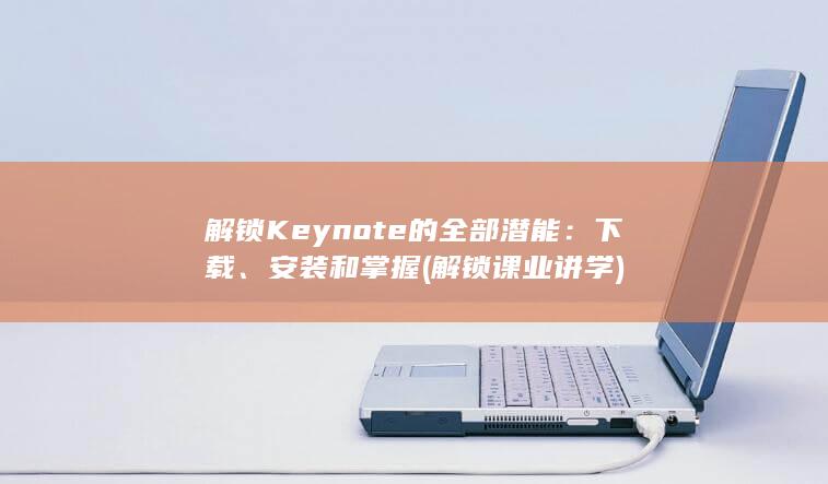 解锁 Keynote 的全部潜能：下载、安装和掌握 (解锁课业讲学) 第1张