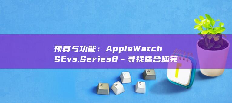 预算与功能：Apple Watch SE vs. Series 8 – 寻找适合您完美选择 (预算的功能) 第1张