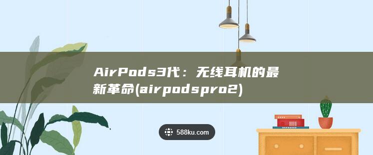 AirPods 3 代：无线耳机的最新革命 (airpods pro2) 第1张