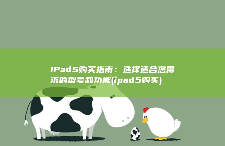 iPad 5购买指南：选择适合您需求的型号和功能 (ipad5购买) 第1张