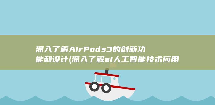 深入了解 AirPods 3 的创新功能和设计 (深入了解ai人工智能技术应用)