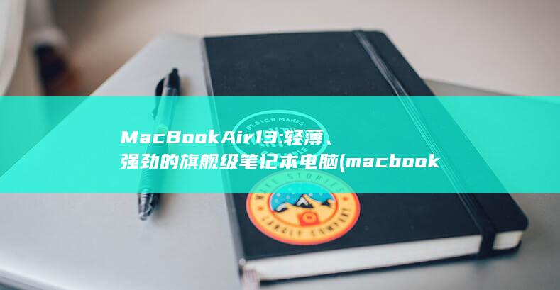 MacBook Air 13: 轻薄、强劲的旗舰级笔记本电脑 (macbookair)