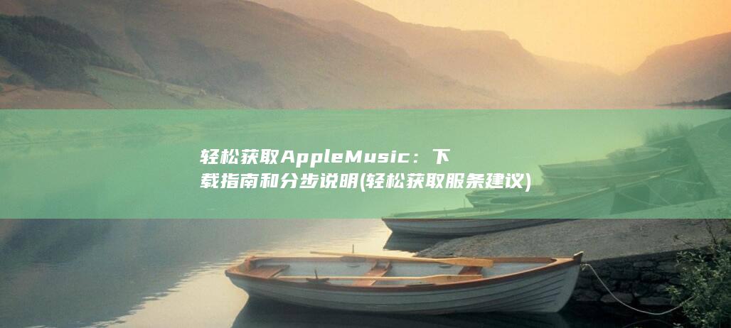 轻松获取 Apple Music：下载指南和分步说明 (轻松获取服条建议) 第1张