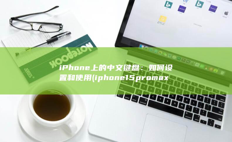 iPhone 上的中文键盘：如何设置和使用 (iphone15pro max) 第1张