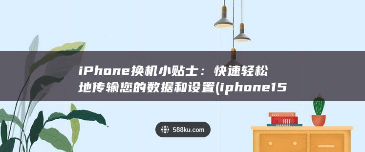 iPhone 换机小贴士：快速轻松地传输您的数据和设置 (iphone15pro max) 第1张